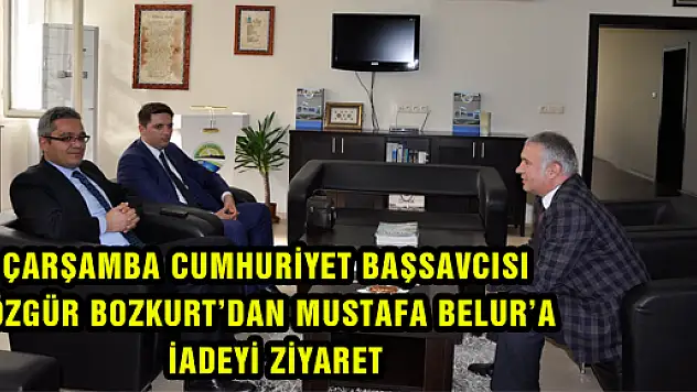 ÇARŞAMBA CUMHURİYET BAŞSAVCISI  ÖZGÜR BOZKURT'DAN MUSTAFA BELUR'A İADEYİ ZİYARET