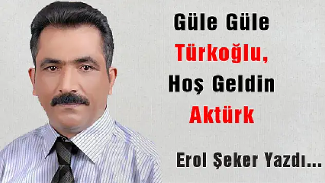 GÜLE GÜLE TÜRKOĞLU, HOŞ GELDİN AKTÜRK