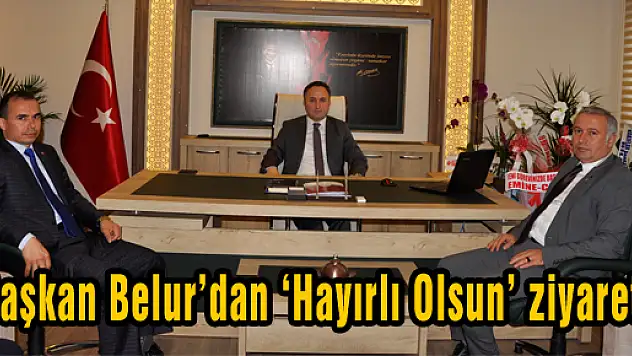 Başkan Belur'dan 'Hayırlı Olsun' ziyareti