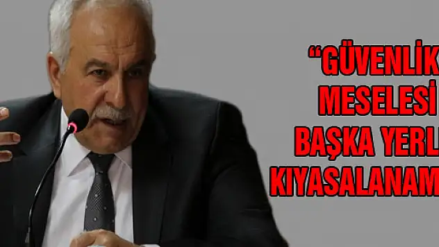 'Güvenlik Meselesi başka yerle kıyaslanamaz' 