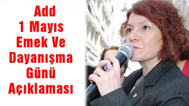 ADD 1 MAYIS EMEK VE DAYANIŞMA GÜNÜ AÇIKLAMASI