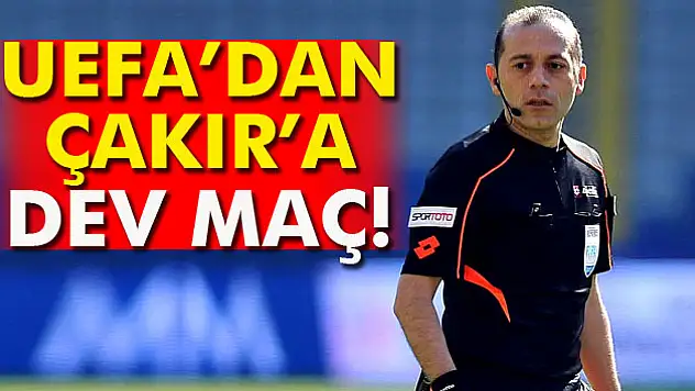 UEFA'dan Çakır'a dev maç
