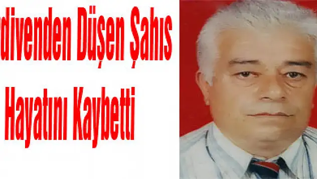 Merdivenden Düşen Şahıs Hayatını Kaybetti
