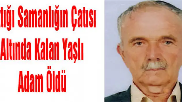 Yıktığı Samanlığın Çatısı Altında Kalan Yaşlı Adam Öldü