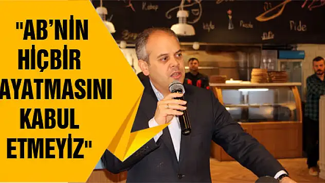 BAKAN KILIÇ: 'AB'NİN HİÇBİR DAYATMASINI KABUL ETMEYİZ' 