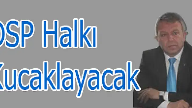 DSP Halkı Kucaklayacak