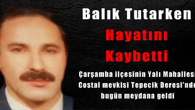 Balık Tutarken Hayatını Kaybetti