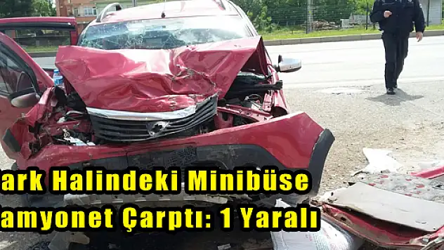 Park Halindeki Minibüse Kamyonet Çarptı: 1 Yaralı