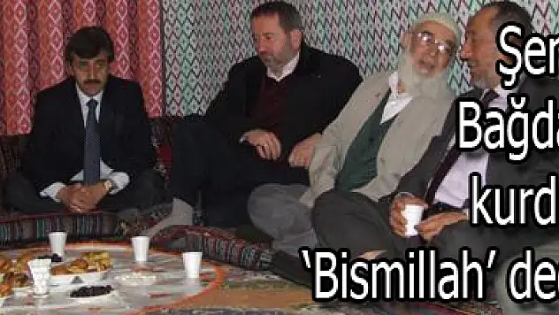 Şen, Bağdaş kurdu 'Bismillah' dedi