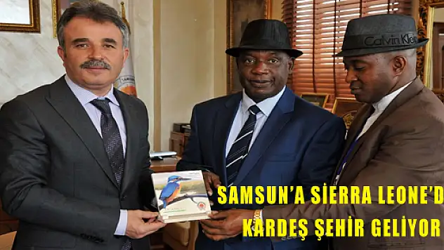 SAMSUN'A SİERRA LEONE'DEN KARDEŞ ŞEHİR GELİYOR