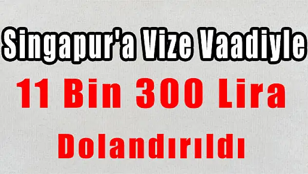 Singapur'a Vize Vaadiyle 11 Bin 300 Lira Dolandırıldı