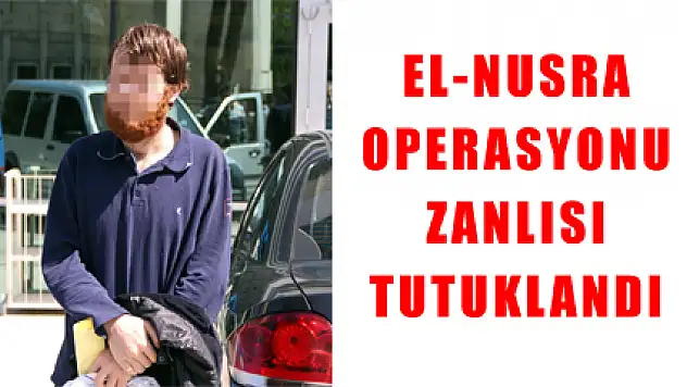 EL-NUSRA OPERASYONU ZANLISI TUTUKLANDI