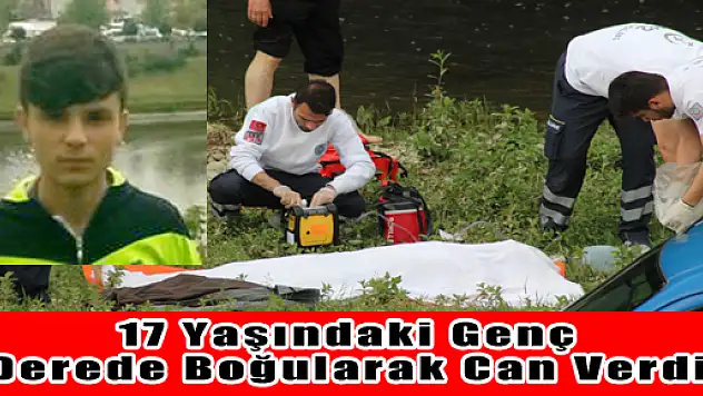 17 YAŞINDAKİ GENÇ DEREDE BOĞULARAK CAN VERDİ