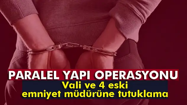 Merkez valisi ve 4 eski emniyet müdürü tutuklandı