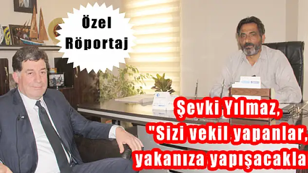 Şevki Yılmaz, 'Sizi vekil yapanlar, yakanıza yapışacaklar'