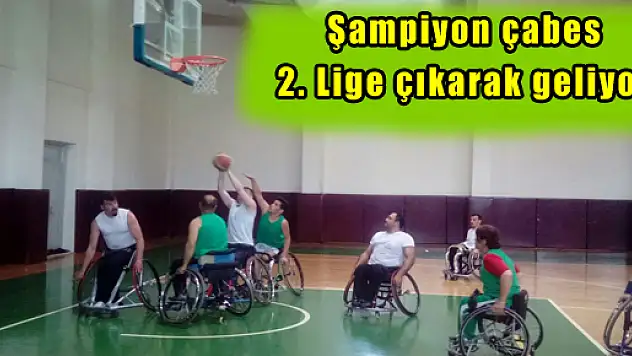 ŞAMPİYON ÇABES 2. LİGE ÇIKARAK GELİYOR  