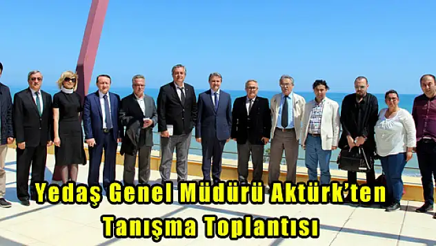 Yedaş Genel Müdürü Aktürk'ten Tanışma Toplantısı 