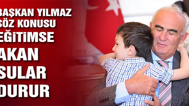 BAŞKAN YILMAZ: 'SÖZ KONUSU EĞİTİMSE AKAN SULAR DURUR'