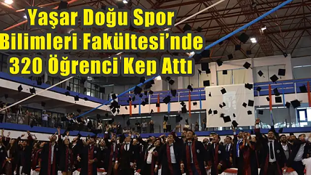 Yaşar Doğu Spor Bilimleri Fakültesi'nde 320 Öğrenci Kep Attı