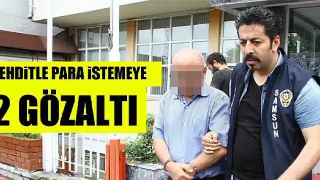 YENGEDEN TEHDİTLE PARA İSTEME İDDİASINA 2 GÖZALTI