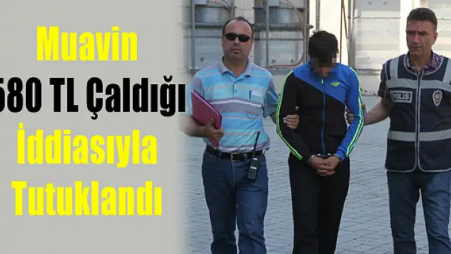 Muavin 580 Tl Çaldığı İddiasıyla Tutuklandı