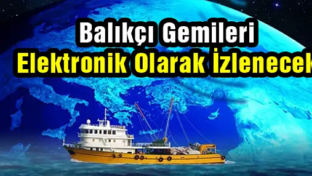 Balıkçı Gemileri Elektronik Olarak İzlenecek