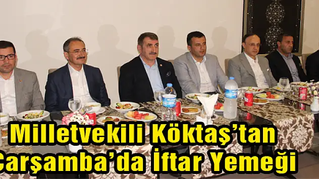 Milletvekili Köktaş'tan Çarşamba'da İftar Yemeği