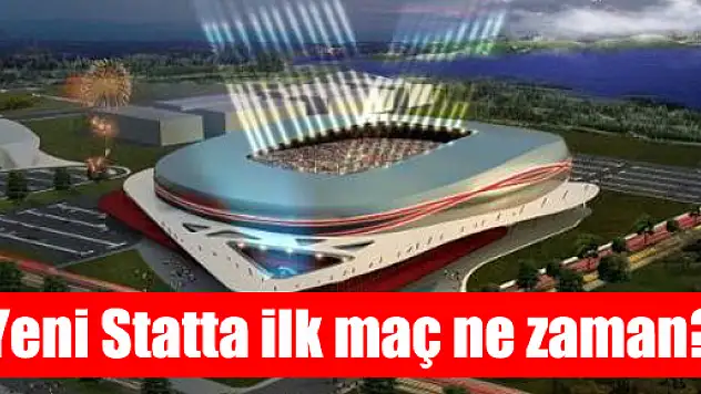 Yeni Statta ilk maç ne zaman?