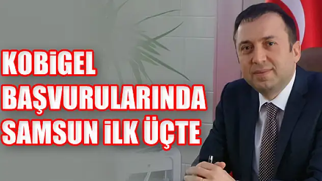 KOBİGEL BAŞVURULARINDA SAMSUN İLK ÜÇTE