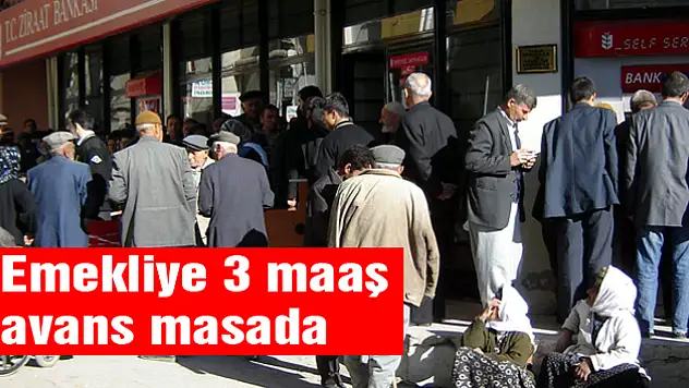 Emekliye 3 maaş avans masada