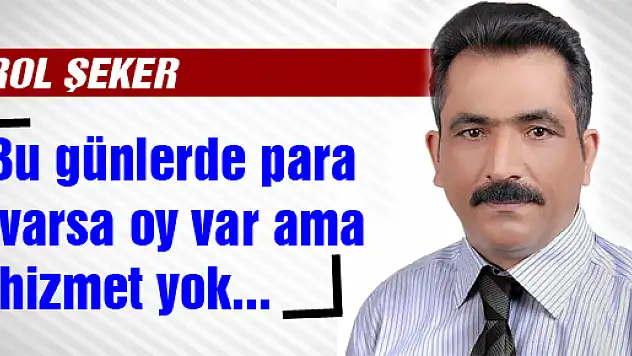 Bu günlerde para varsa oy var ama hizmet yok...