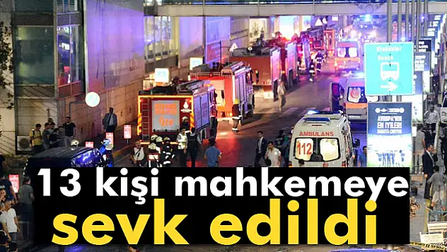 Adliyeye sevk edilen 13 kişi hakkında tutuklama talebi