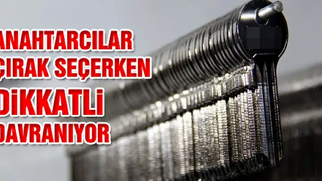 ANAHTARCILAR ÇIRAK SEÇERKEN DİKKATLİ DAVRANIYOR