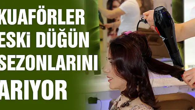 KUAFÖRLER ESKİ DÜĞÜN SEZONLARINI ARIYOR