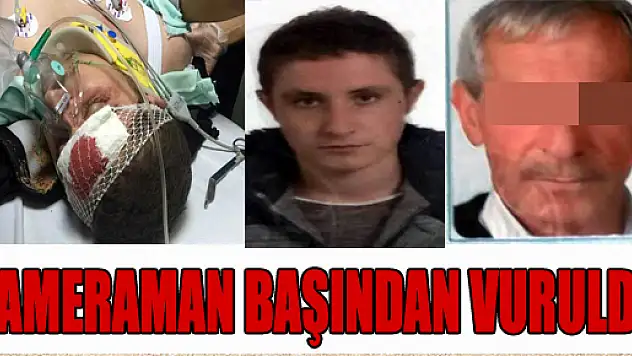 KAMERAMAN BAŞINDAN VURULDU