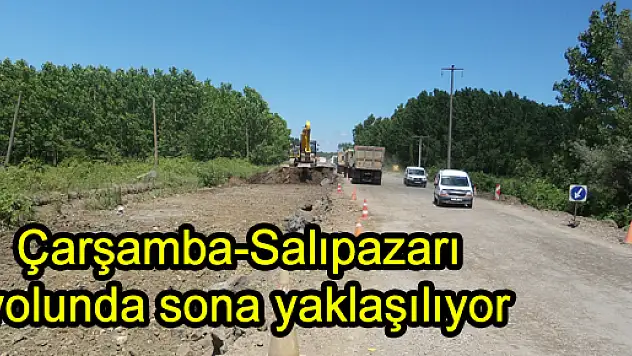Çarşamba-Salıpazarı yolunda sona yaklaşılıyor
