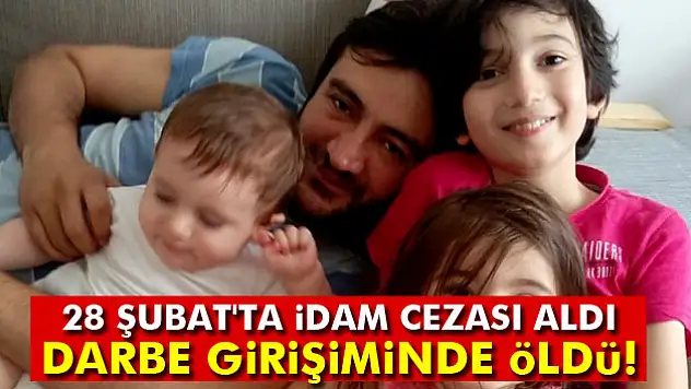 28 Şubat'ta idam cezası aldı, darbe girişiminde hayatını kaybetti