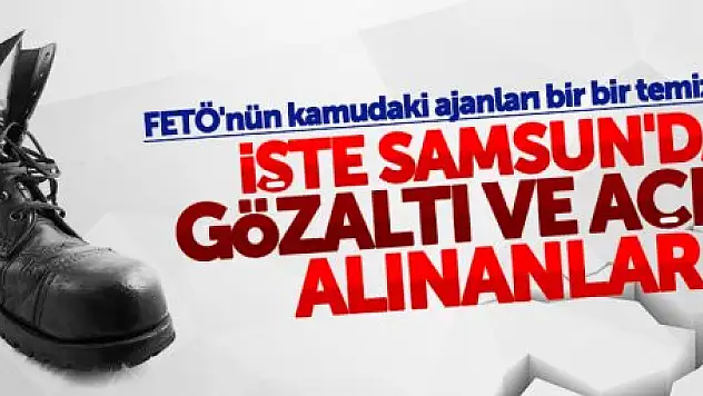 SAMSUN'DA DARBE GİRİŞİMİ SONRASI GÖZALTI VE AÇIĞA ALINANLAR 