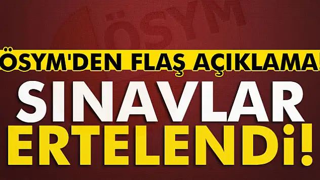 ÖSYM'den flaş açıklama! Sınavlar ertelendi