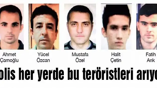 Polis her yerde bu teröristleri arıyor