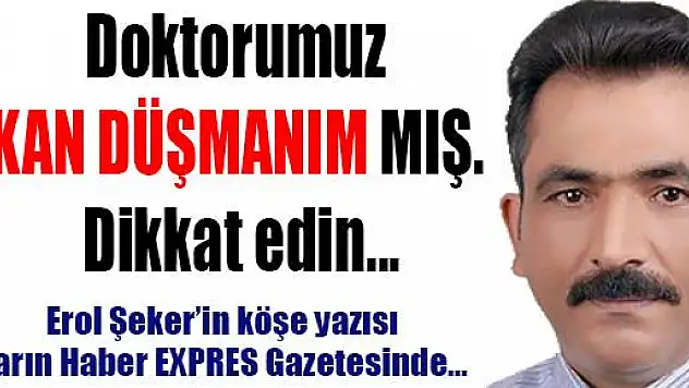 Doktorumuz KAN DÜŞMANIM MIŞ. Dikkat edin...