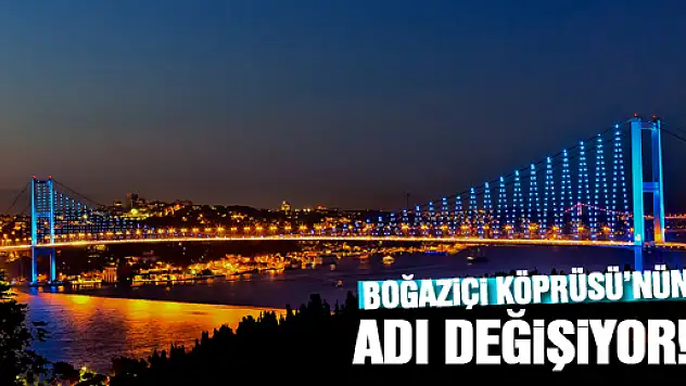 Boğaziçi Köprüsü'nün adı değişiyor