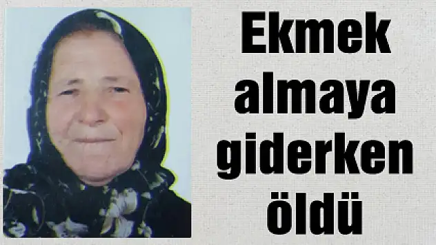 Ekmek almaya giderken öldü