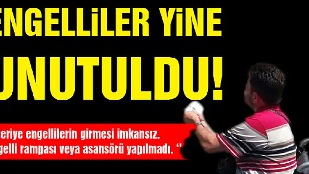 ENGELLİLER YİNE UNUTULDU!