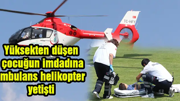 Yüksekten düşen çocuğun imdadına ambulans helikopter yetişti