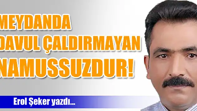 MEYDANDA DAVUL ÇALDIRMAYAN NAMUSSUZDUR 