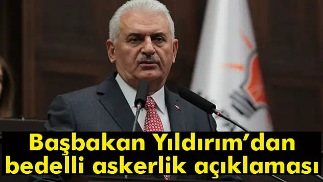 Başbakan Yıldırım'dan bedelli askerlik açıklaması