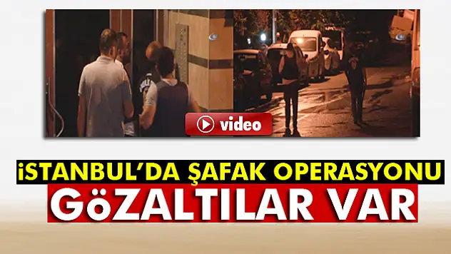 İstanbul Emniyeti'nden şafak operasyonu