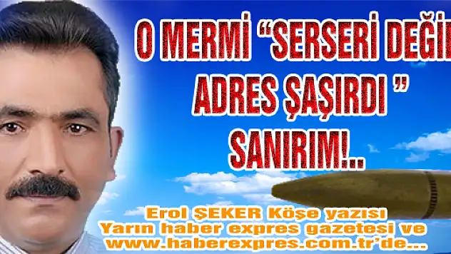 O MERMİ SERSERİ DEĞİL, ADRES ŞAŞIRDI SANIRIM!.. 