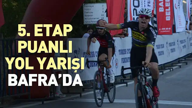 5. Etap Puanlı Yol Yarışı Bafra'da